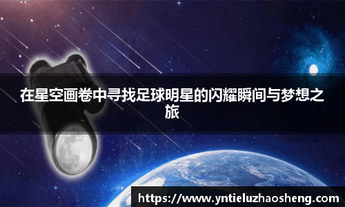在星空画卷中寻找足球明星的闪耀瞬间与梦想之旅